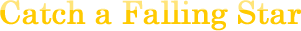 Catch a Falling Star